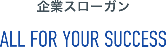 企業スローガン ALL FOR YOUR SUCCESS