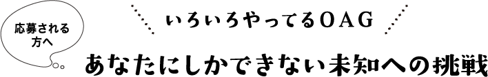 応募される方へ いろいろやってるOAG あなたにしかできない道への挑戦【社長メッセージ】